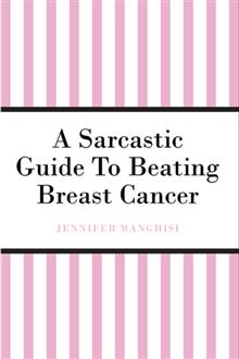 A Sarcastic Guide to Beating Breast Cancer